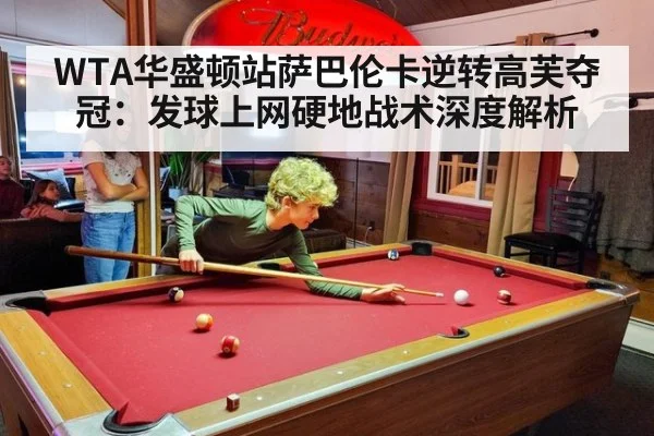 WTA华盛顿站萨巴伦卡逆转高芙夺冠:发球上网硬地战术深度解析